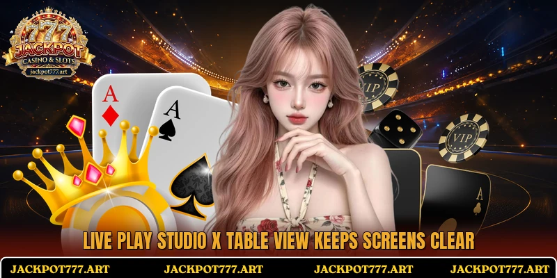 Live Play Studio X table view keeps screens clear